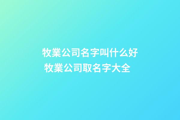 牧業公司名字叫什么好 牧業公司取名字大全